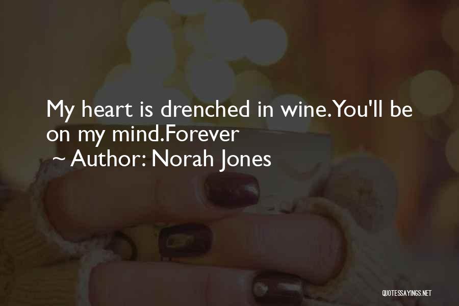 Norah Jones Quotes: My Heart Is Drenched In Wine.you'll Be On My Mind.forever