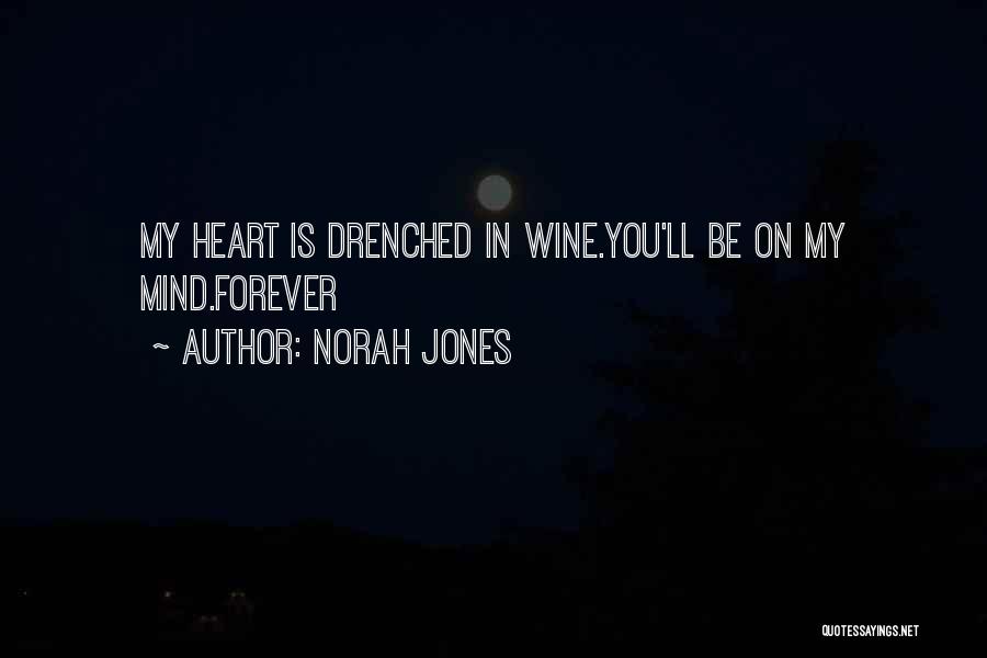 Norah Jones Quotes: My Heart Is Drenched In Wine.you'll Be On My Mind.forever