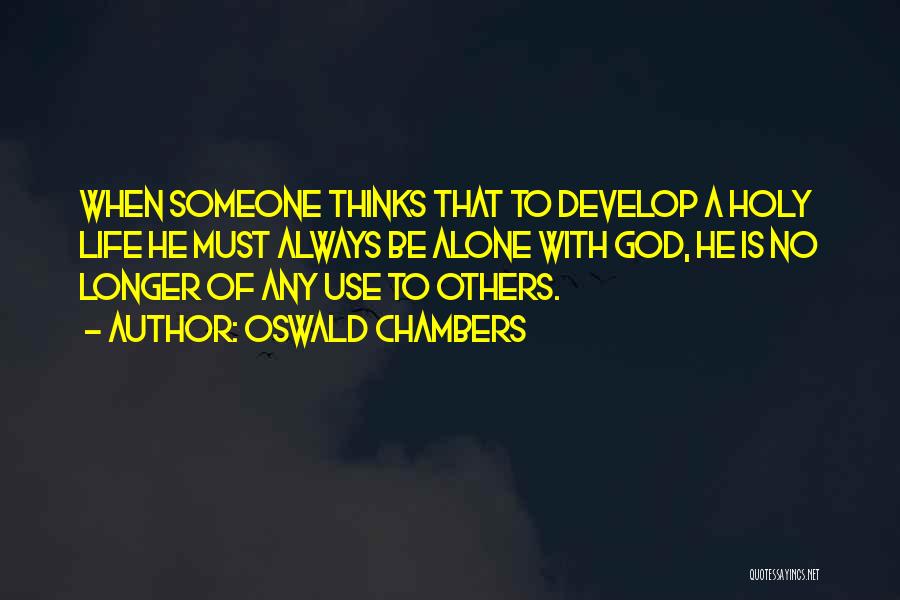 Oswald Chambers Quotes: When Someone Thinks That To Develop A Holy Life He Must Always Be Alone With God, He Is No Longer
