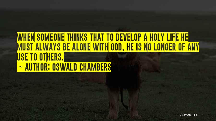 Oswald Chambers Quotes: When Someone Thinks That To Develop A Holy Life He Must Always Be Alone With God, He Is No Longer