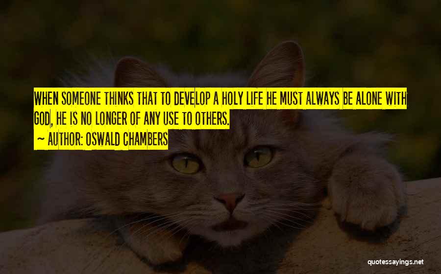 Oswald Chambers Quotes: When Someone Thinks That To Develop A Holy Life He Must Always Be Alone With God, He Is No Longer