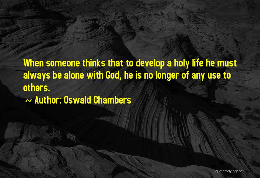 Oswald Chambers Quotes: When Someone Thinks That To Develop A Holy Life He Must Always Be Alone With God, He Is No Longer