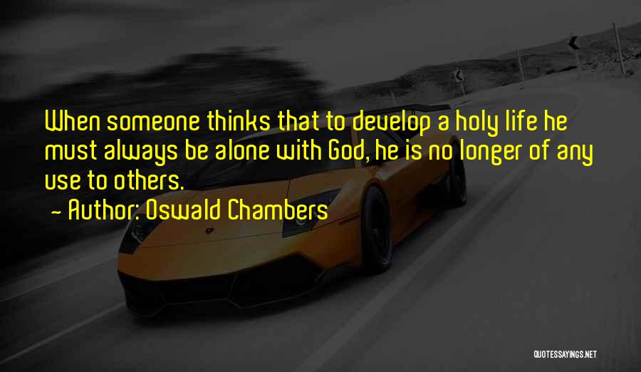 Oswald Chambers Quotes: When Someone Thinks That To Develop A Holy Life He Must Always Be Alone With God, He Is No Longer