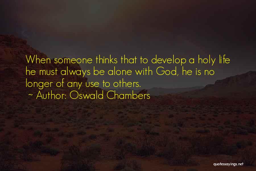 Oswald Chambers Quotes: When Someone Thinks That To Develop A Holy Life He Must Always Be Alone With God, He Is No Longer