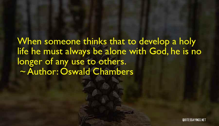 Oswald Chambers Quotes: When Someone Thinks That To Develop A Holy Life He Must Always Be Alone With God, He Is No Longer