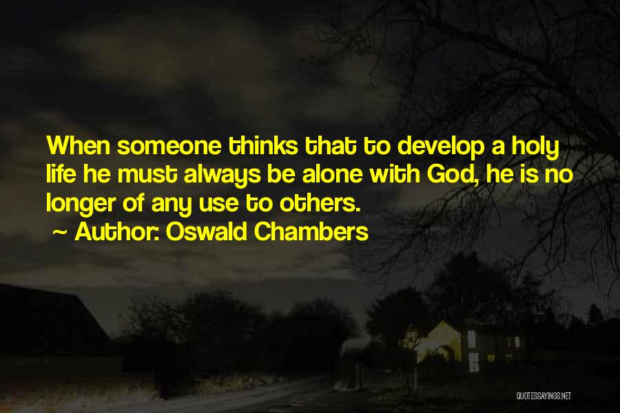 Oswald Chambers Quotes: When Someone Thinks That To Develop A Holy Life He Must Always Be Alone With God, He Is No Longer
