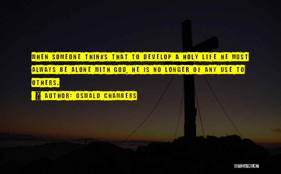 Oswald Chambers Quotes: When Someone Thinks That To Develop A Holy Life He Must Always Be Alone With God, He Is No Longer