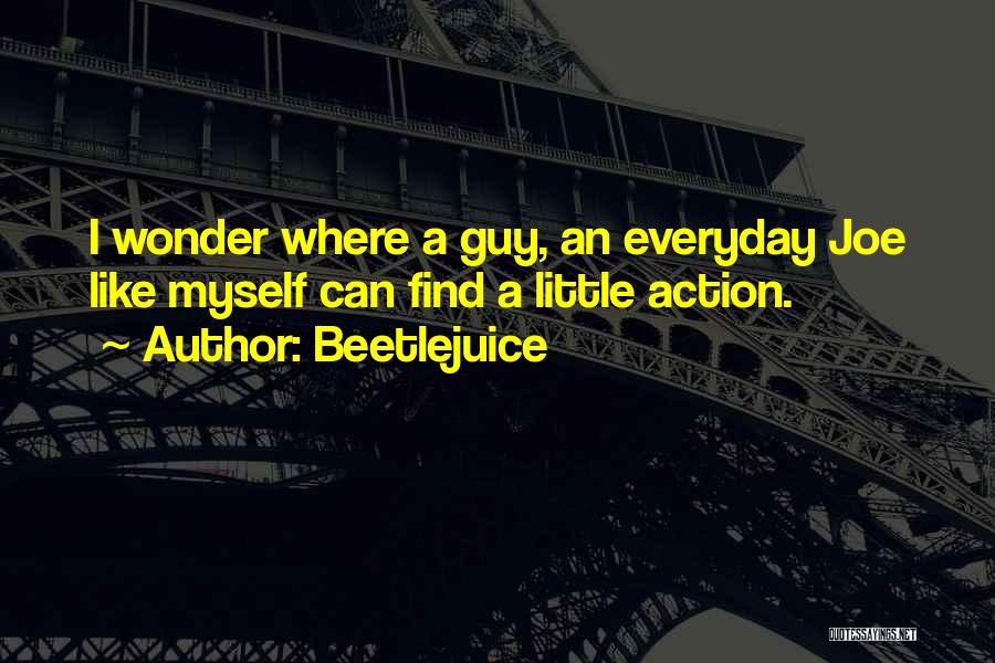 Beetlejuice Quotes: I Wonder Where A Guy, An Everyday Joe Like Myself Can Find A Little Action.