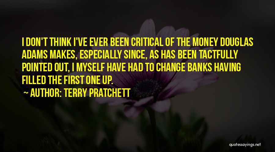 Terry Pratchett Quotes: I Don't Think I've Ever Been Critical Of The Money Douglas Adams Makes, Especially Since, As Has Been Tactfully Pointed