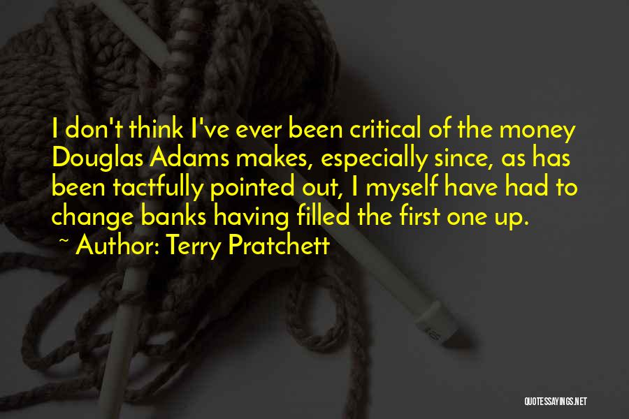 Terry Pratchett Quotes: I Don't Think I've Ever Been Critical Of The Money Douglas Adams Makes, Especially Since, As Has Been Tactfully Pointed