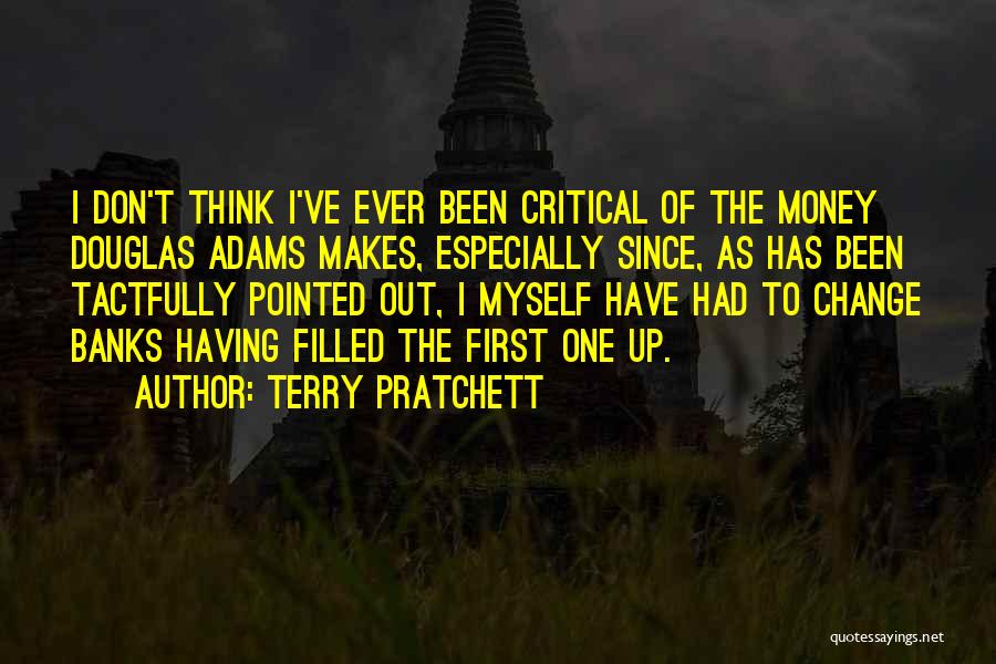 Terry Pratchett Quotes: I Don't Think I've Ever Been Critical Of The Money Douglas Adams Makes, Especially Since, As Has Been Tactfully Pointed