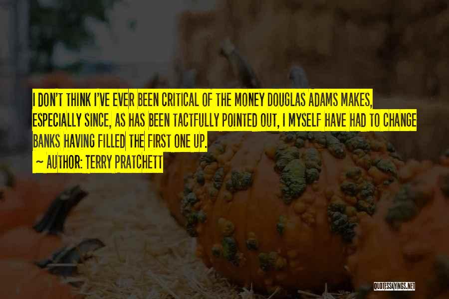 Terry Pratchett Quotes: I Don't Think I've Ever Been Critical Of The Money Douglas Adams Makes, Especially Since, As Has Been Tactfully Pointed