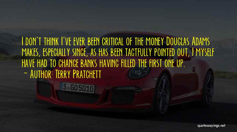 Terry Pratchett Quotes: I Don't Think I've Ever Been Critical Of The Money Douglas Adams Makes, Especially Since, As Has Been Tactfully Pointed