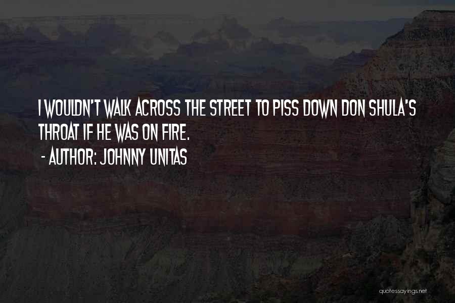 Johnny Unitas Quotes: I Wouldn't Walk Across The Street To Piss Down Don Shula's Throat If He Was On Fire.