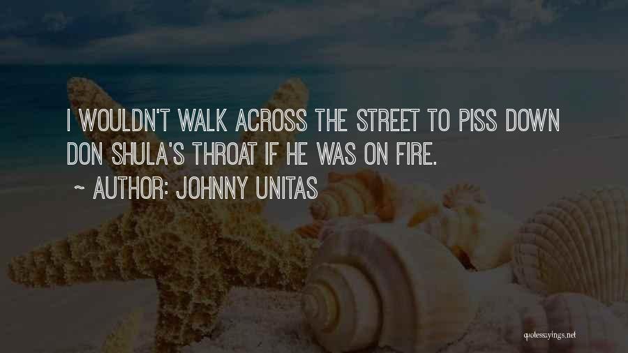 Johnny Unitas Quotes: I Wouldn't Walk Across The Street To Piss Down Don Shula's Throat If He Was On Fire.