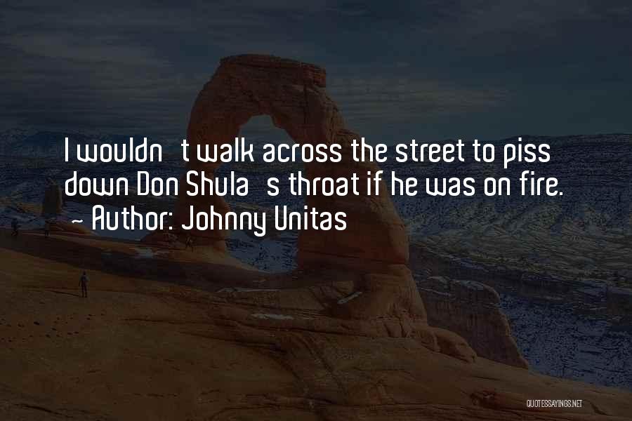 Johnny Unitas Quotes: I Wouldn't Walk Across The Street To Piss Down Don Shula's Throat If He Was On Fire.