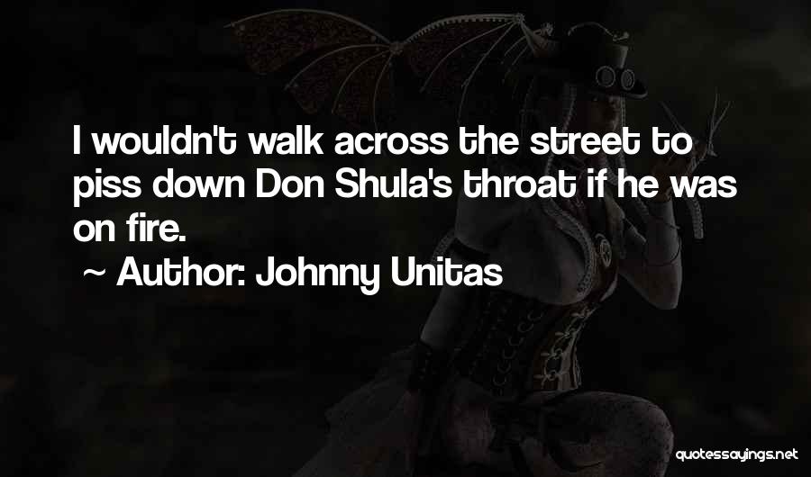 Johnny Unitas Quotes: I Wouldn't Walk Across The Street To Piss Down Don Shula's Throat If He Was On Fire.