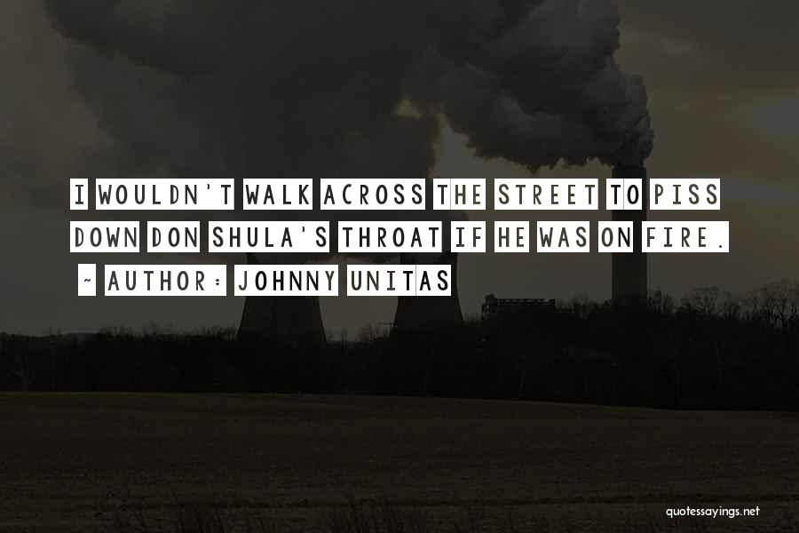 Johnny Unitas Quotes: I Wouldn't Walk Across The Street To Piss Down Don Shula's Throat If He Was On Fire.