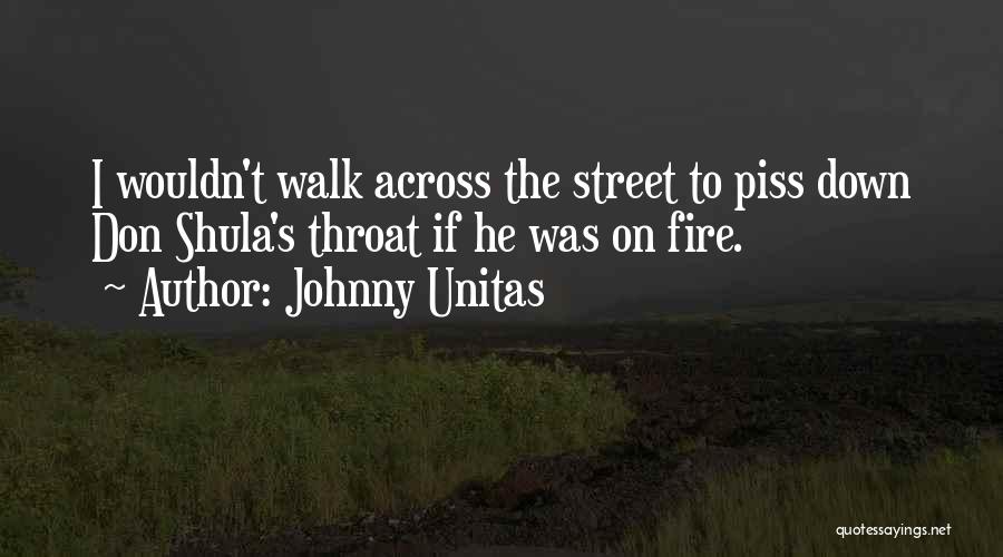 Johnny Unitas Quotes: I Wouldn't Walk Across The Street To Piss Down Don Shula's Throat If He Was On Fire.