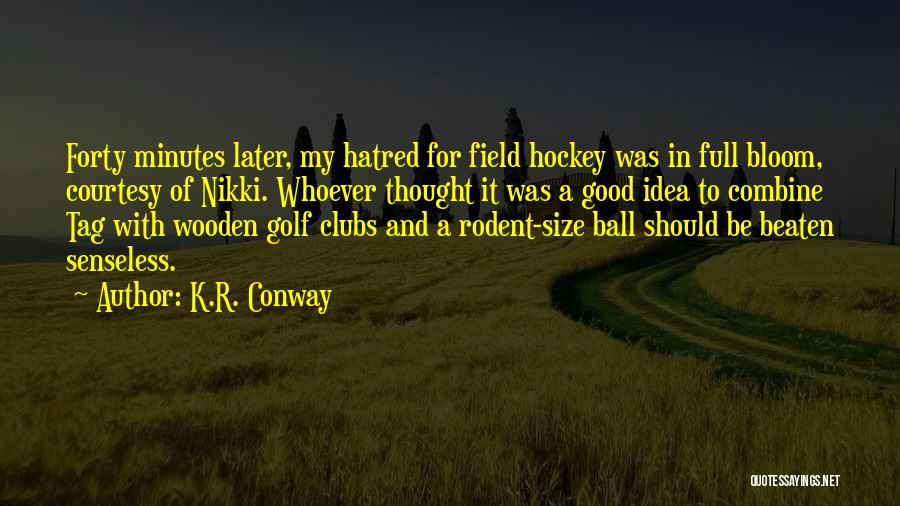 K.R. Conway Quotes: Forty Minutes Later, My Hatred For Field Hockey Was In Full Bloom, Courtesy Of Nikki. Whoever Thought It Was A