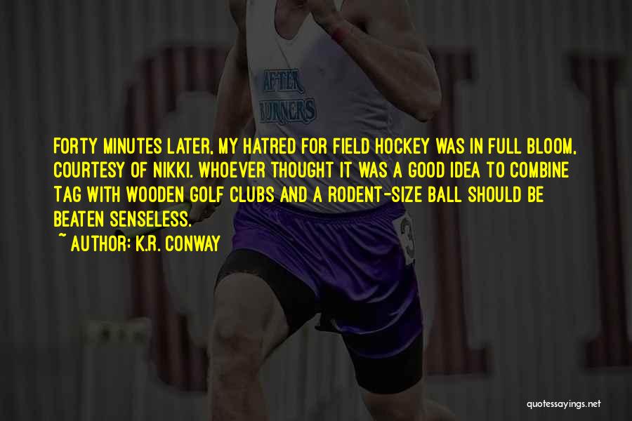 K.R. Conway Quotes: Forty Minutes Later, My Hatred For Field Hockey Was In Full Bloom, Courtesy Of Nikki. Whoever Thought It Was A
