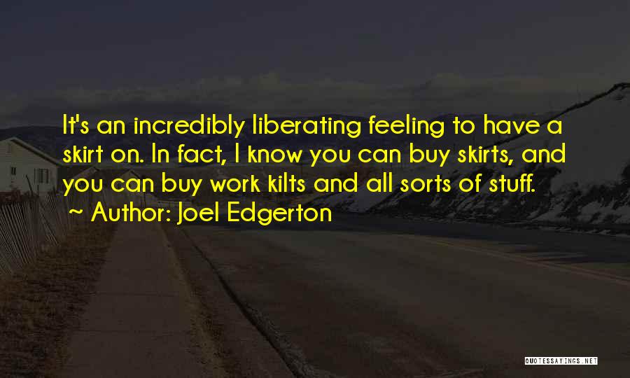 Joel Edgerton Quotes: It's An Incredibly Liberating Feeling To Have A Skirt On. In Fact, I Know You Can Buy Skirts, And You