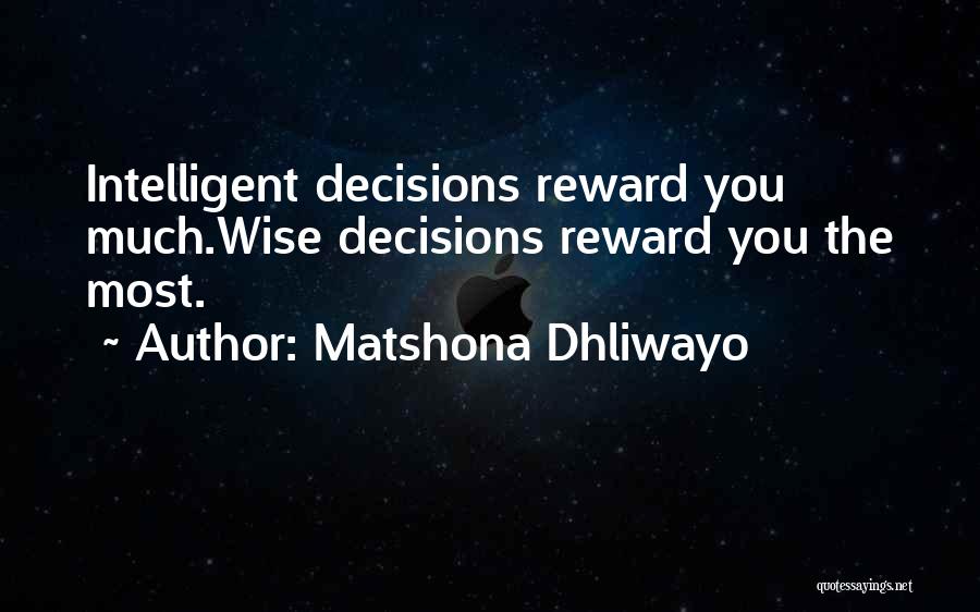 Matshona Dhliwayo Quotes: Intelligent Decisions Reward You Much.wise Decisions Reward You The Most.