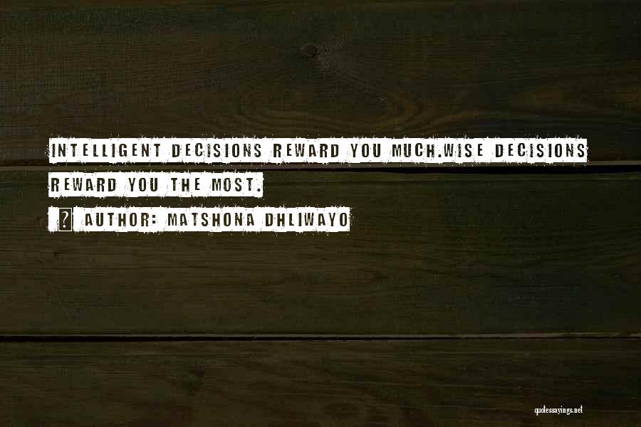 Matshona Dhliwayo Quotes: Intelligent Decisions Reward You Much.wise Decisions Reward You The Most.