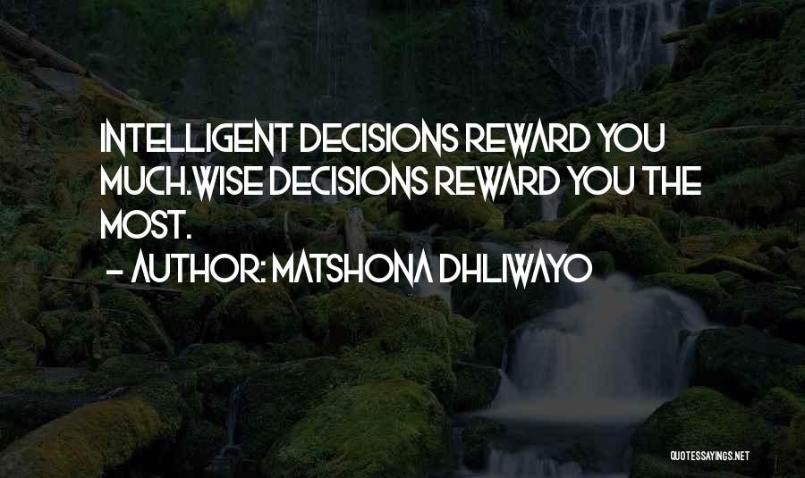 Matshona Dhliwayo Quotes: Intelligent Decisions Reward You Much.wise Decisions Reward You The Most.