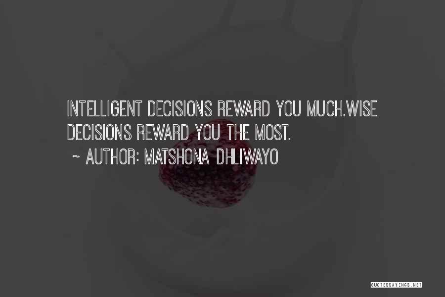Matshona Dhliwayo Quotes: Intelligent Decisions Reward You Much.wise Decisions Reward You The Most.