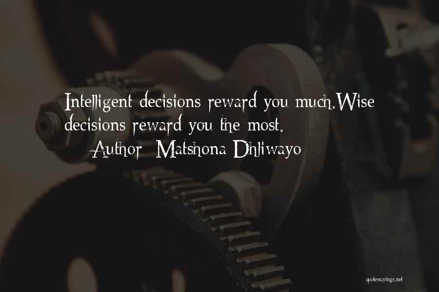 Matshona Dhliwayo Quotes: Intelligent Decisions Reward You Much.wise Decisions Reward You The Most.