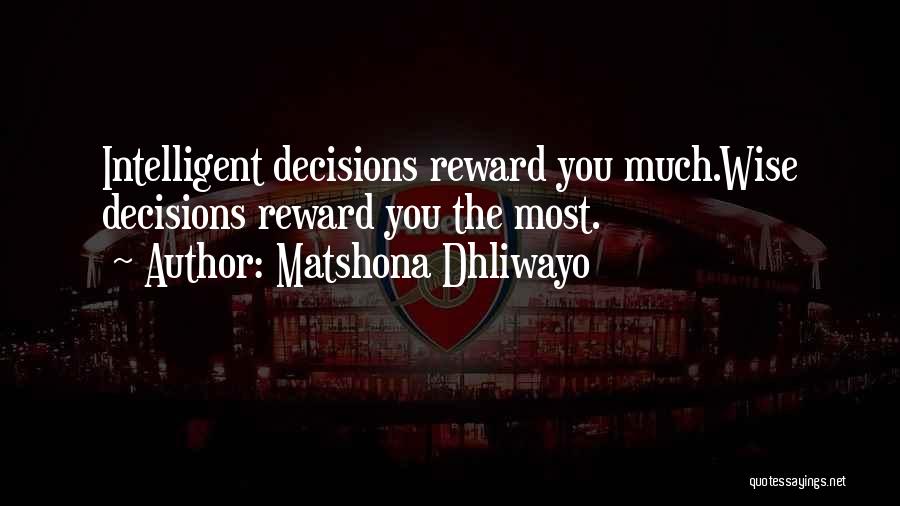 Matshona Dhliwayo Quotes: Intelligent Decisions Reward You Much.wise Decisions Reward You The Most.