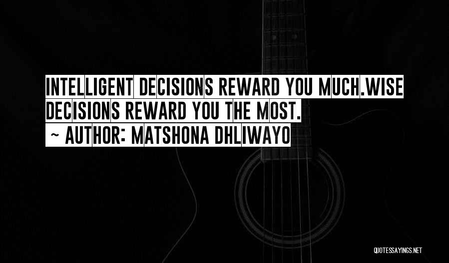 Matshona Dhliwayo Quotes: Intelligent Decisions Reward You Much.wise Decisions Reward You The Most.