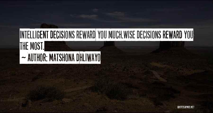 Matshona Dhliwayo Quotes: Intelligent Decisions Reward You Much.wise Decisions Reward You The Most.