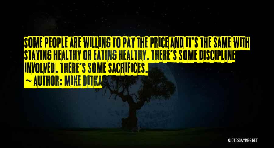 Mike Ditka Quotes: Some People Are Willing To Pay The Price And It's The Same With Staying Healthy Or Eating Healthy. There's Some