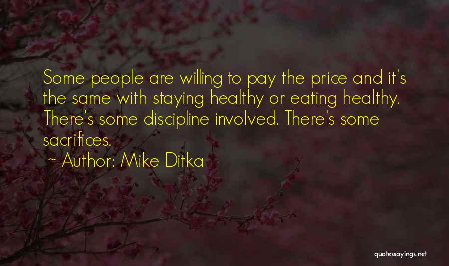 Mike Ditka Quotes: Some People Are Willing To Pay The Price And It's The Same With Staying Healthy Or Eating Healthy. There's Some