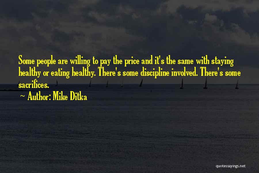 Mike Ditka Quotes: Some People Are Willing To Pay The Price And It's The Same With Staying Healthy Or Eating Healthy. There's Some