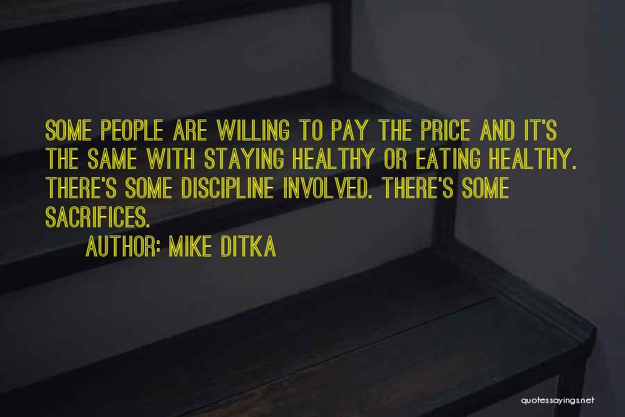 Mike Ditka Quotes: Some People Are Willing To Pay The Price And It's The Same With Staying Healthy Or Eating Healthy. There's Some