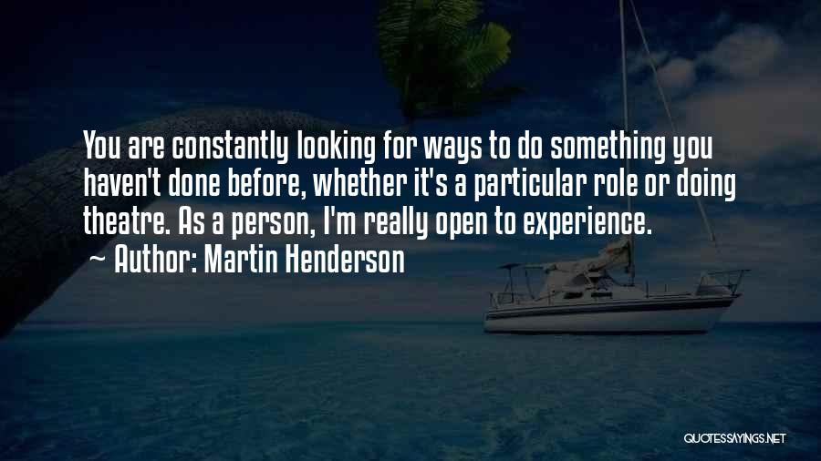 Martin Henderson Quotes: You Are Constantly Looking For Ways To Do Something You Haven't Done Before, Whether It's A Particular Role Or Doing