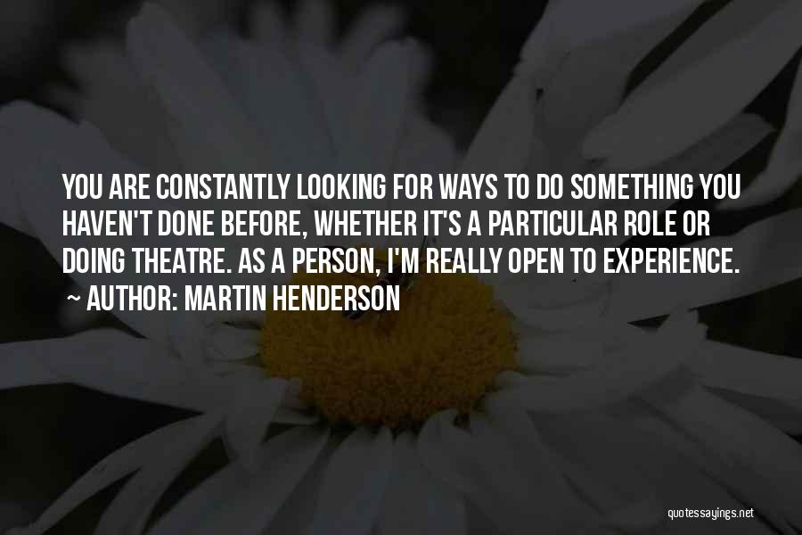Martin Henderson Quotes: You Are Constantly Looking For Ways To Do Something You Haven't Done Before, Whether It's A Particular Role Or Doing