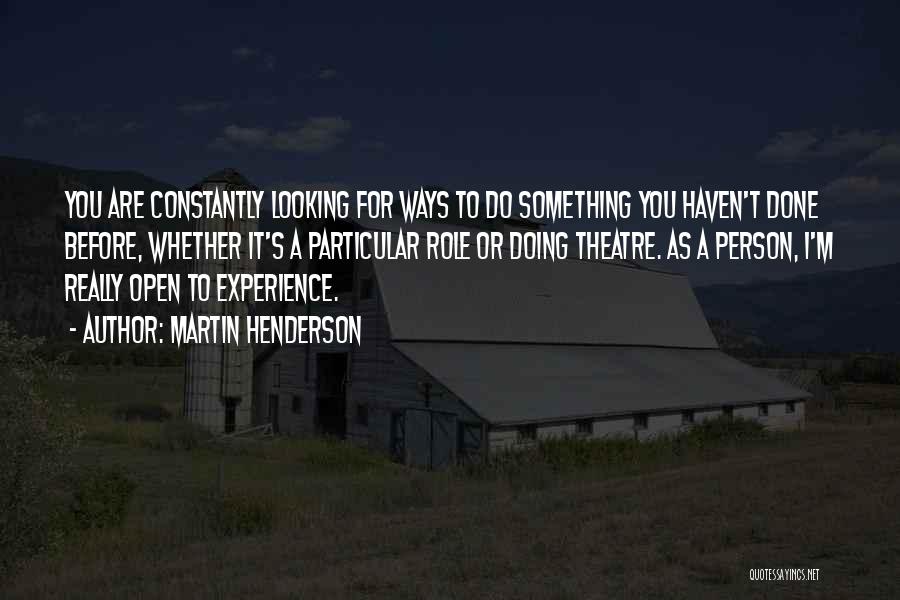 Martin Henderson Quotes: You Are Constantly Looking For Ways To Do Something You Haven't Done Before, Whether It's A Particular Role Or Doing