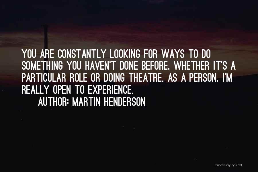 Martin Henderson Quotes: You Are Constantly Looking For Ways To Do Something You Haven't Done Before, Whether It's A Particular Role Or Doing