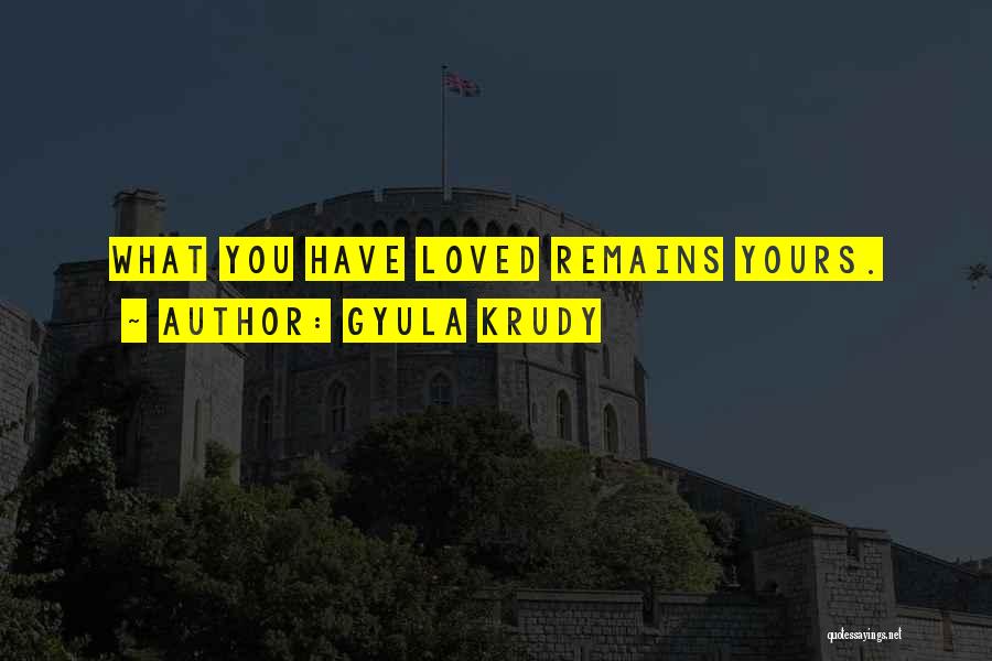 Gyula Krudy Quotes: What You Have Loved Remains Yours.