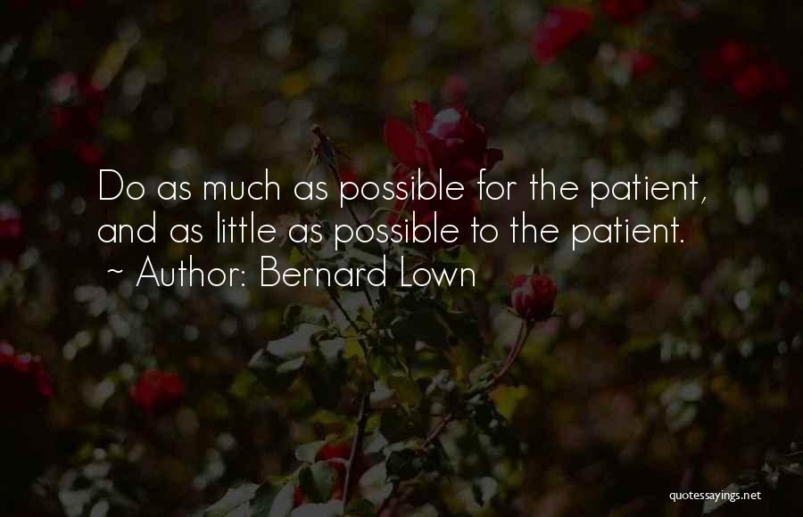 Bernard Lown Quotes: Do As Much As Possible For The Patient, And As Little As Possible To The Patient.