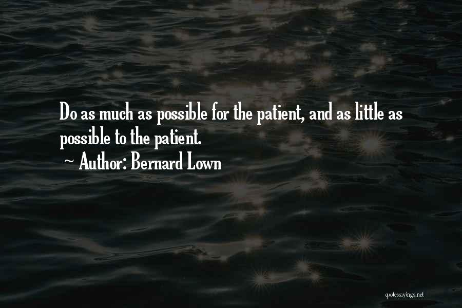 Bernard Lown Quotes: Do As Much As Possible For The Patient, And As Little As Possible To The Patient.