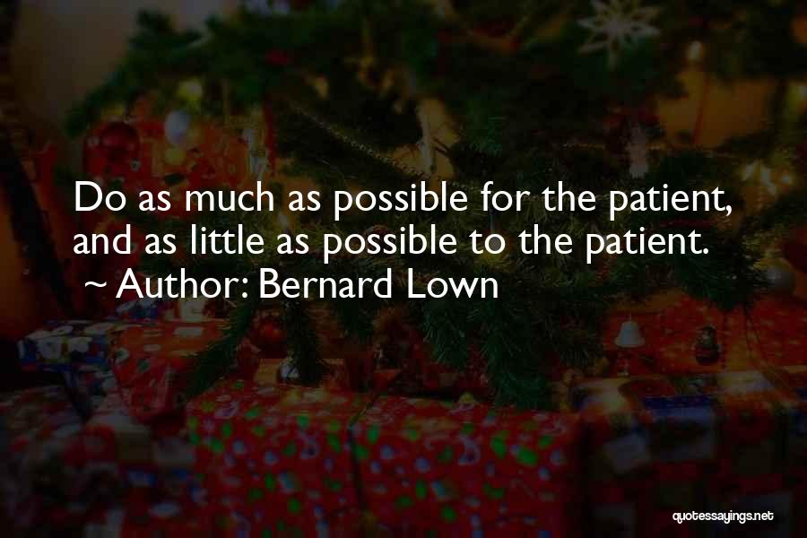 Bernard Lown Quotes: Do As Much As Possible For The Patient, And As Little As Possible To The Patient.