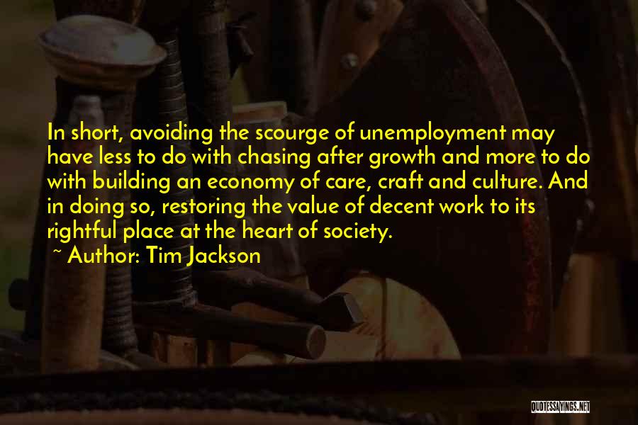 Tim Jackson Quotes: In Short, Avoiding The Scourge Of Unemployment May Have Less To Do With Chasing After Growth And More To Do