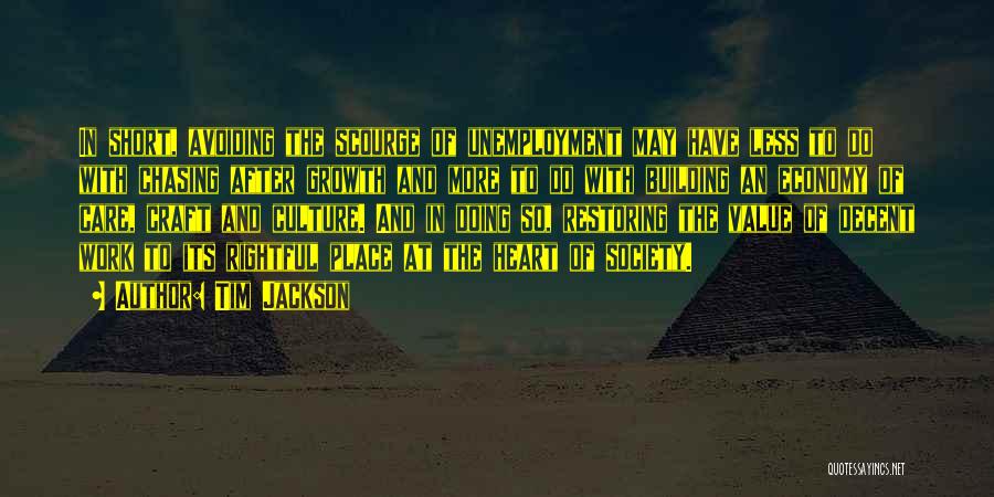 Tim Jackson Quotes: In Short, Avoiding The Scourge Of Unemployment May Have Less To Do With Chasing After Growth And More To Do