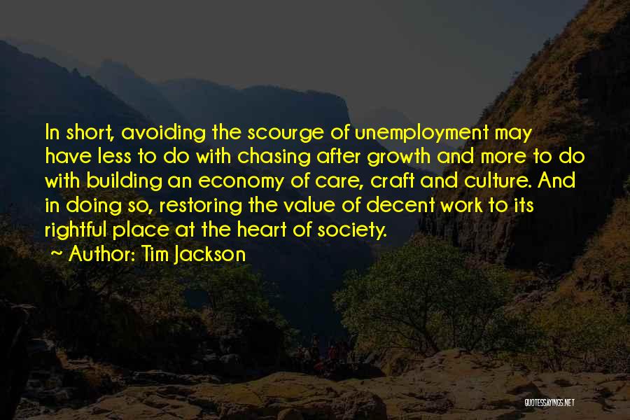 Tim Jackson Quotes: In Short, Avoiding The Scourge Of Unemployment May Have Less To Do With Chasing After Growth And More To Do