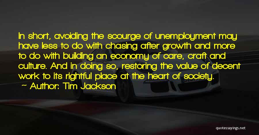 Tim Jackson Quotes: In Short, Avoiding The Scourge Of Unemployment May Have Less To Do With Chasing After Growth And More To Do